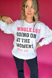 Simply Southern: Whole Lot Going On At The Moment Sweatshirt